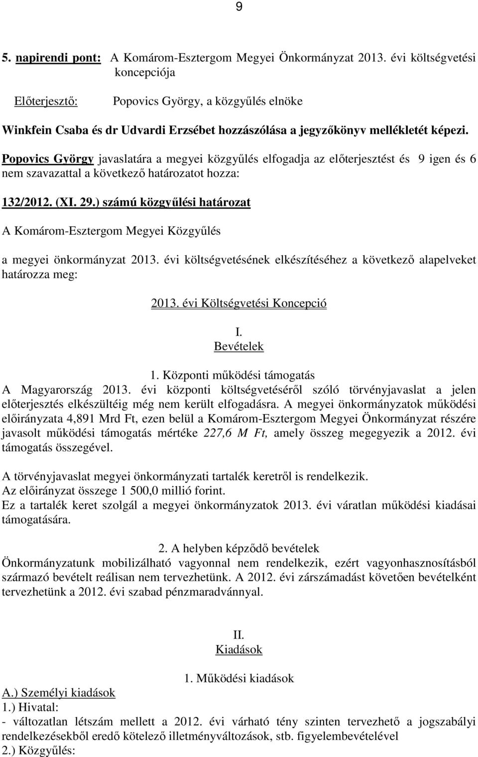 Popovics György javaslatára a megyei közgyűlés elfogadja az előterjesztést és 9 igen és 6 nem szavazattal a következő határozatot hozza: 132/2012. (XI. 29.