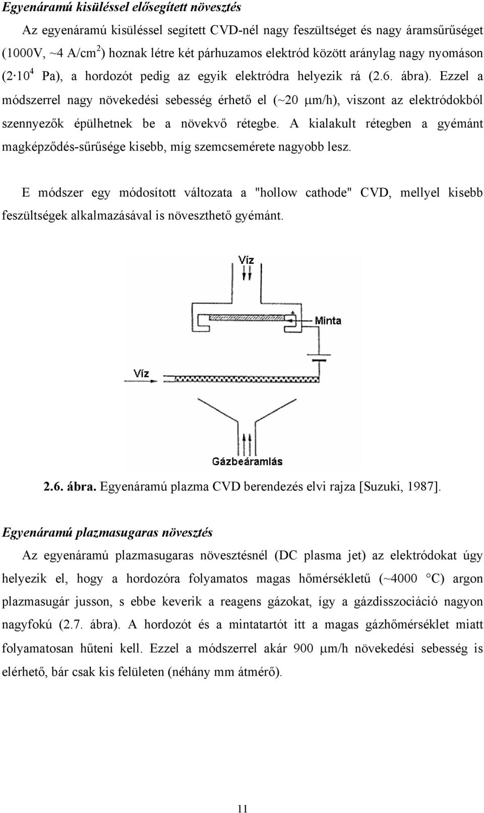 Ezzel a módszerrel nagy növekedési sebesség érhető el (~20 μm/h), viszont az elektródokból szennyezők épülhetnek be a növekvő rétegbe.