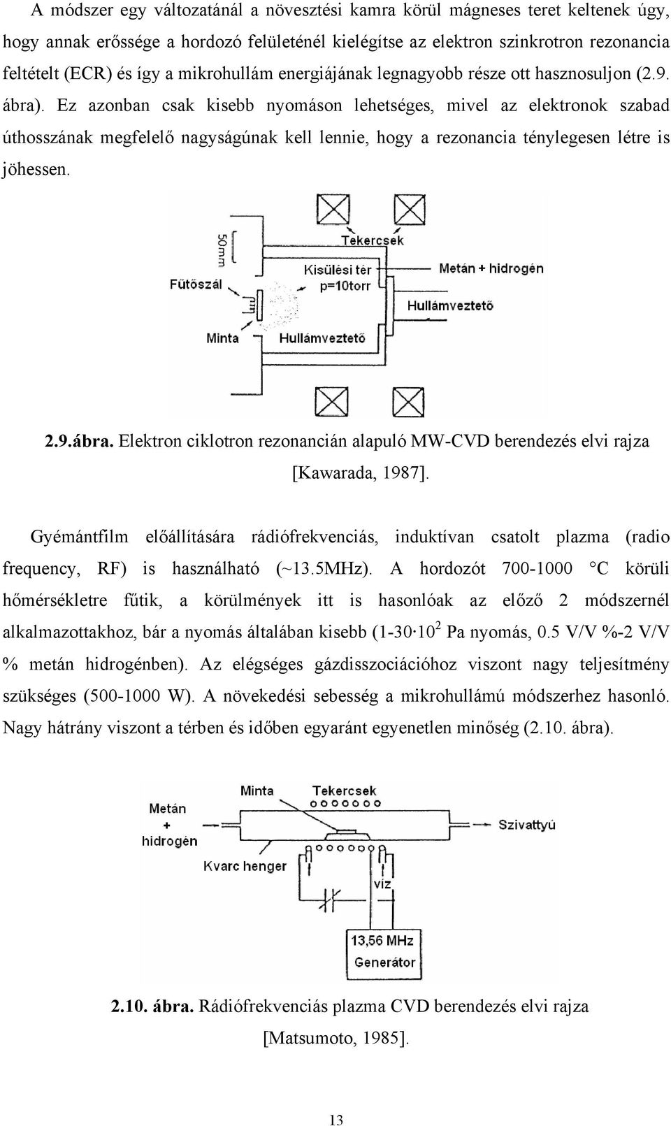 Ez azonban csak kisebb nyomáson lehetséges, mivel az elektronok szabad úthosszának megfelelő nagyságúnak kell lennie, hogy a rezonancia ténylegesen létre is jöhessen. 2.9.ábra.
