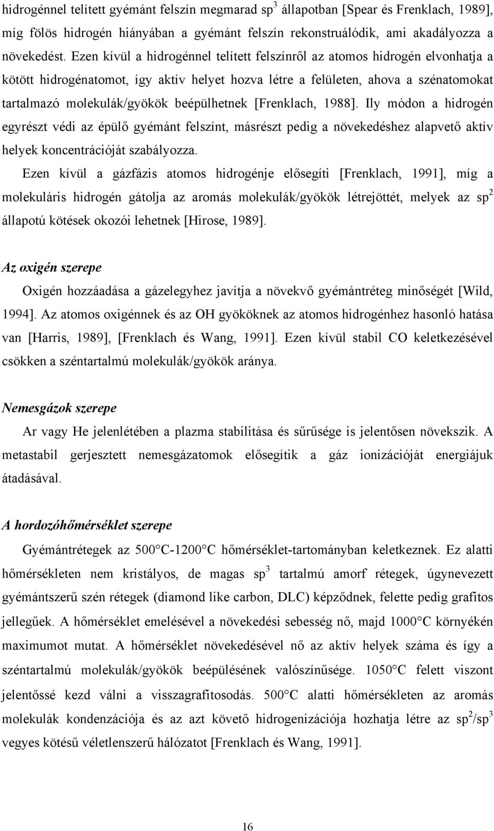 beépülhetnek [Frenklach, 1988]. Ily módon a hidrogén egyrészt védi az épülő gyémánt felszínt, másrészt pedig a növekedéshez alapvető aktív helyek koncentrációját szabályozza.
