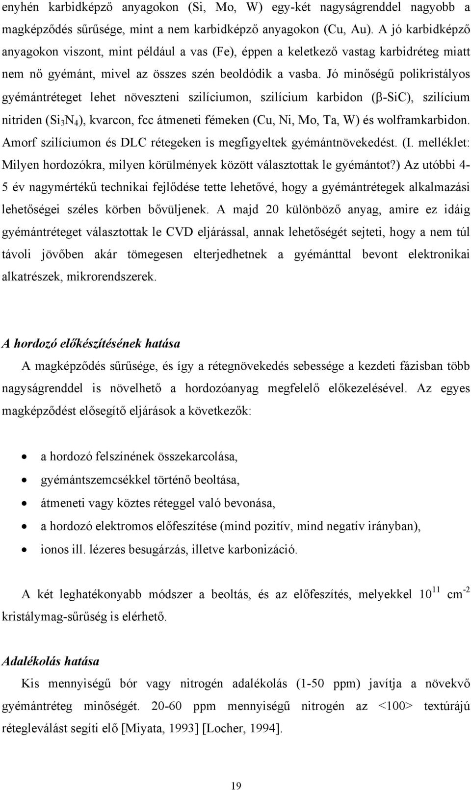 Jó minőségű polikristályos gyémántréteget lehet növeszteni szilíciumon, szilícium karbidon (β-sic), szilícium nitriden (Si 3 N 4 ), kvarcon, fcc átmeneti fémeken (Cu, Ni, Mo, Ta, W) és