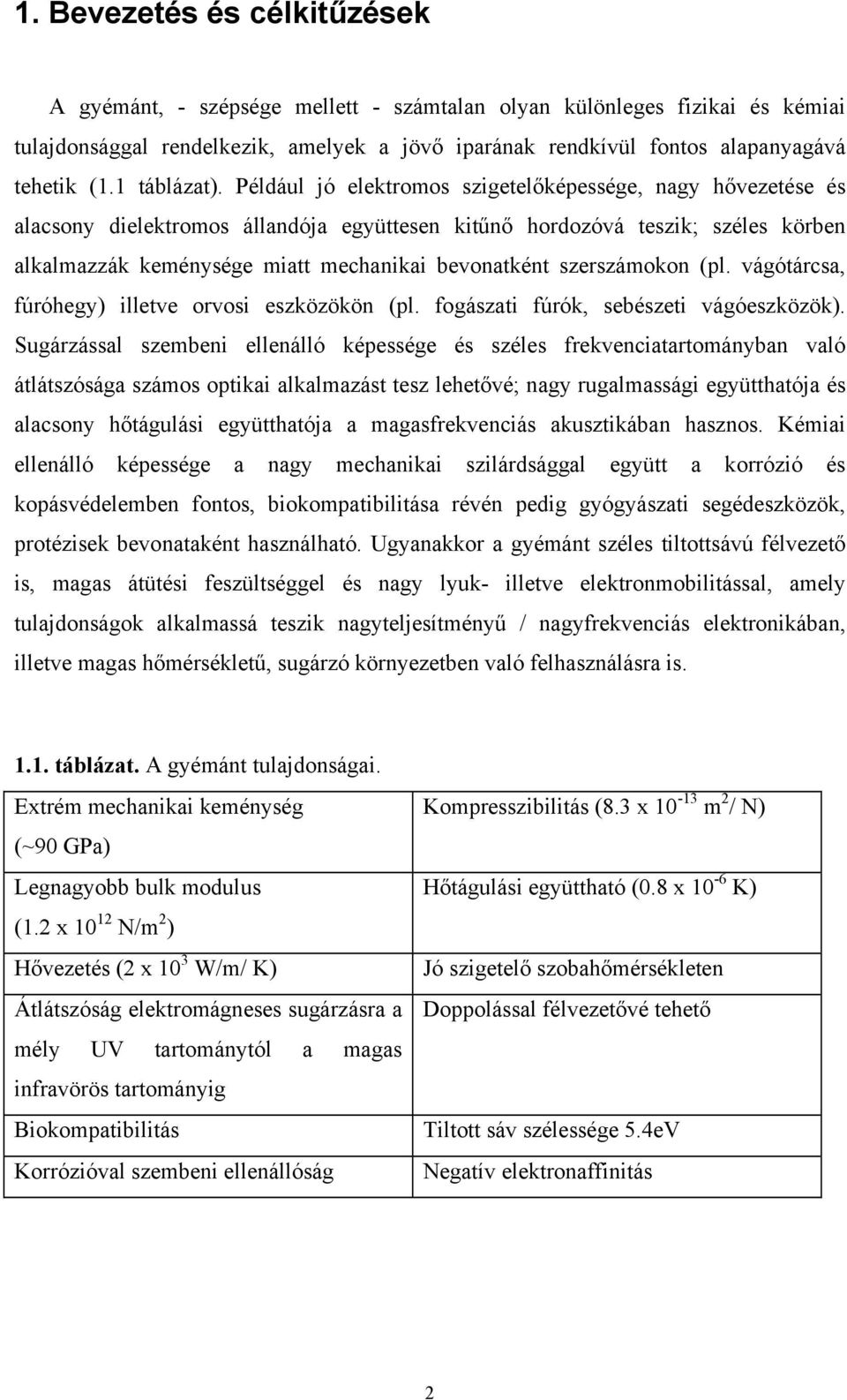 Például jó elektromos szigetelőképessége, nagy hővezetése és alacsony dielektromos állandója együttesen kitűnő hordozóvá teszik; széles körben alkalmazzák keménysége miatt mechanikai bevonatként