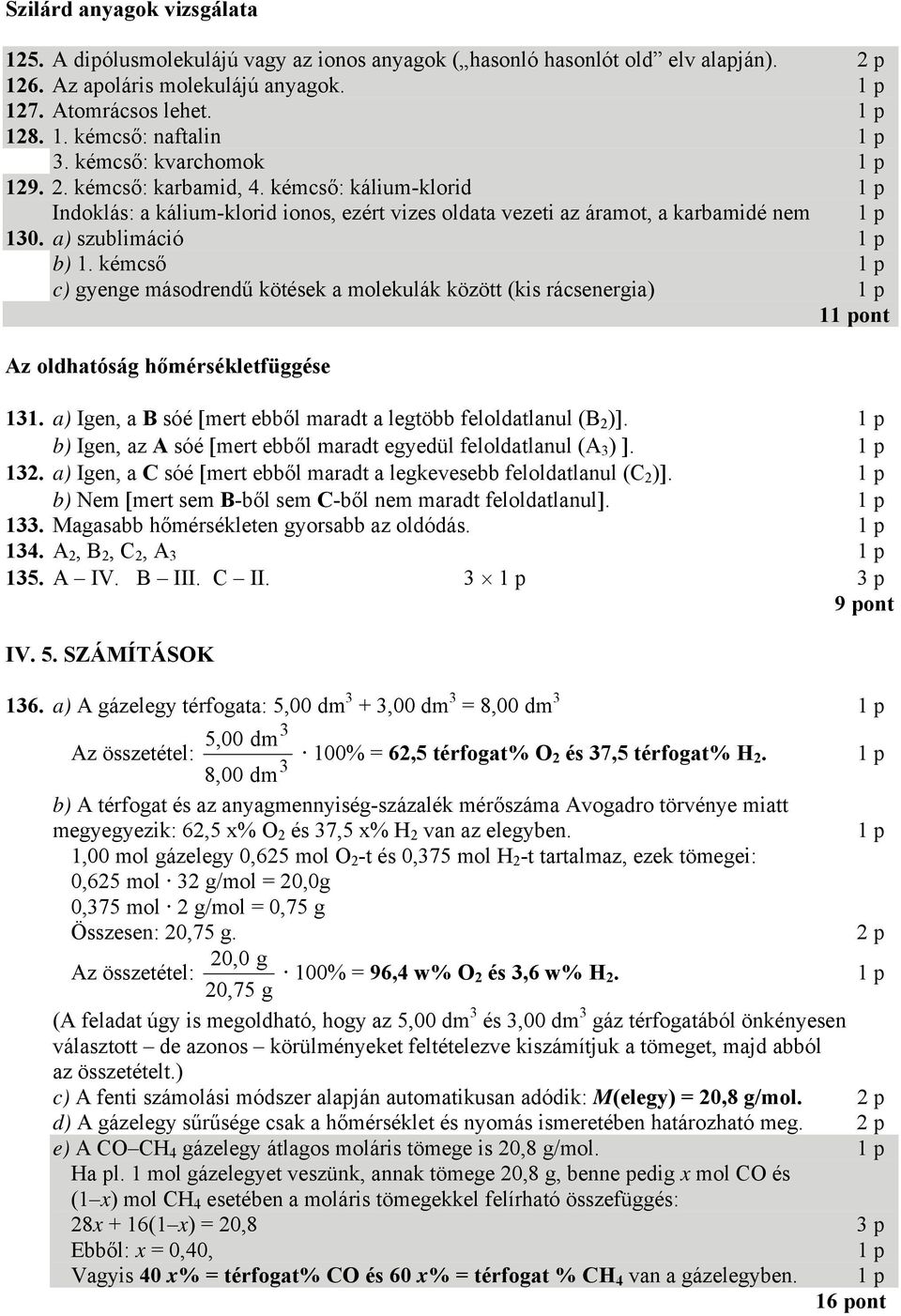 kémcső c) yene másodrendű kötések a ekulák között (kis rácseneria) 1 Az oldhatósá hőmérsékletfüése 11. a) Ien, a B sóé [mert ebből maradt a letöbb feloldatlanul (B 2 )].