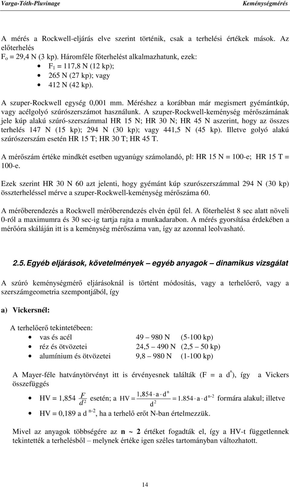 A V]XSHU5RFNZHOONHPpQ\VpJ PpUV]iPiQDN jele kúp alakú szúró-szerszámmal HR 15 N; HR 30 N; HR 45 N aszerint, hogy az összes terhelés 147 N (15 kp); 94 N (30 kp); vagy 441,5 N (45 kp).