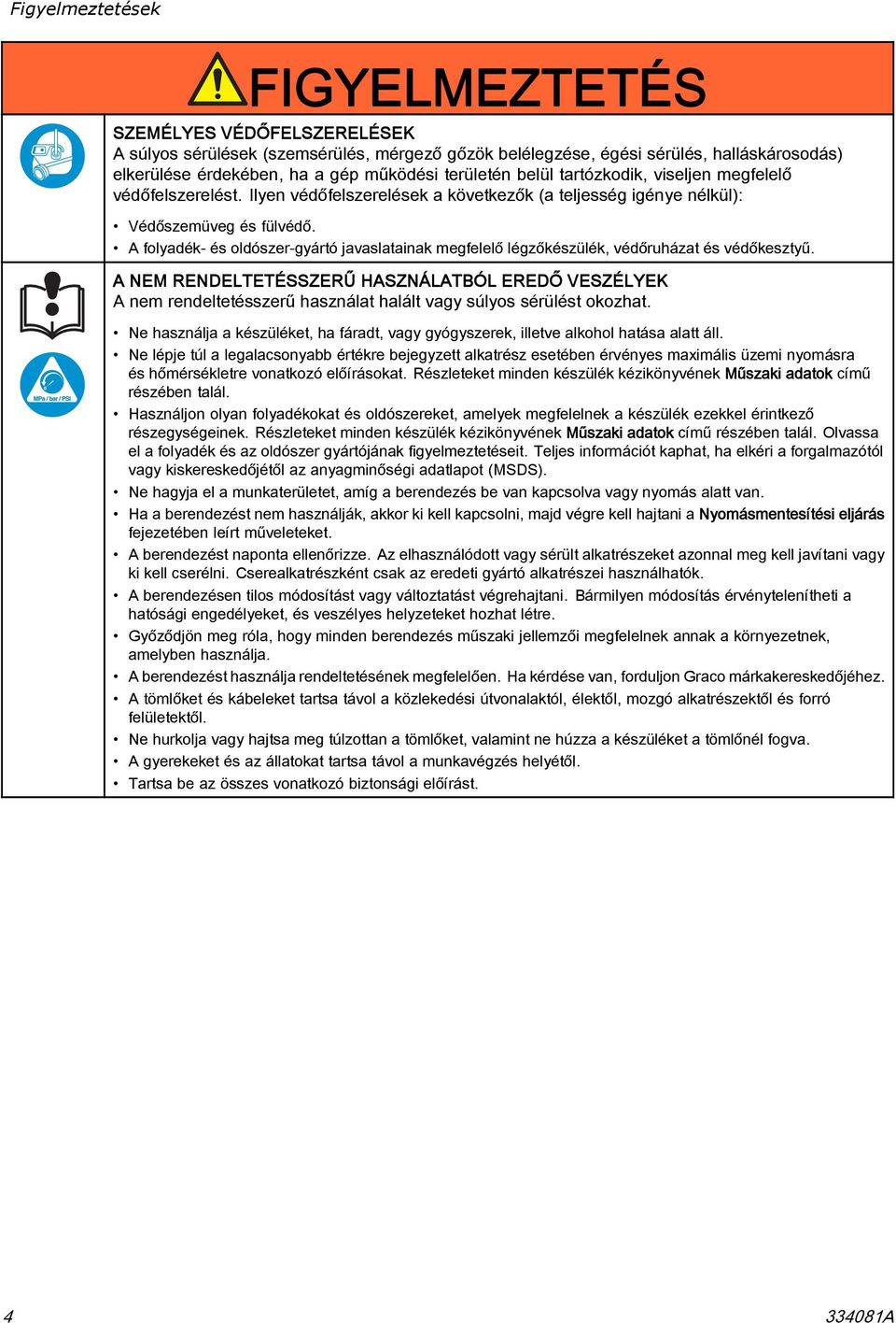 A folyadék- és oldószer-gyártó javaslatainak megfelelő légzőkészülék, védőruházat és védőkesztyű.