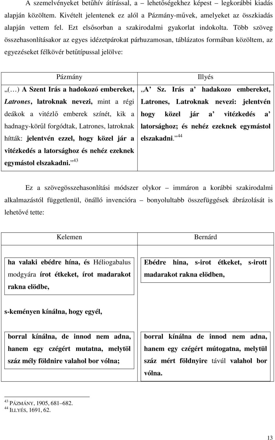 Több szöveg összehasonlításakor az egyes idézetpárokat párhuzamosan, táblázatos formában közöltem, az egyezéseket félkövér betőtípussal jelölve: Pázmány ( ) A Szent Irás a hadokozó embereket,