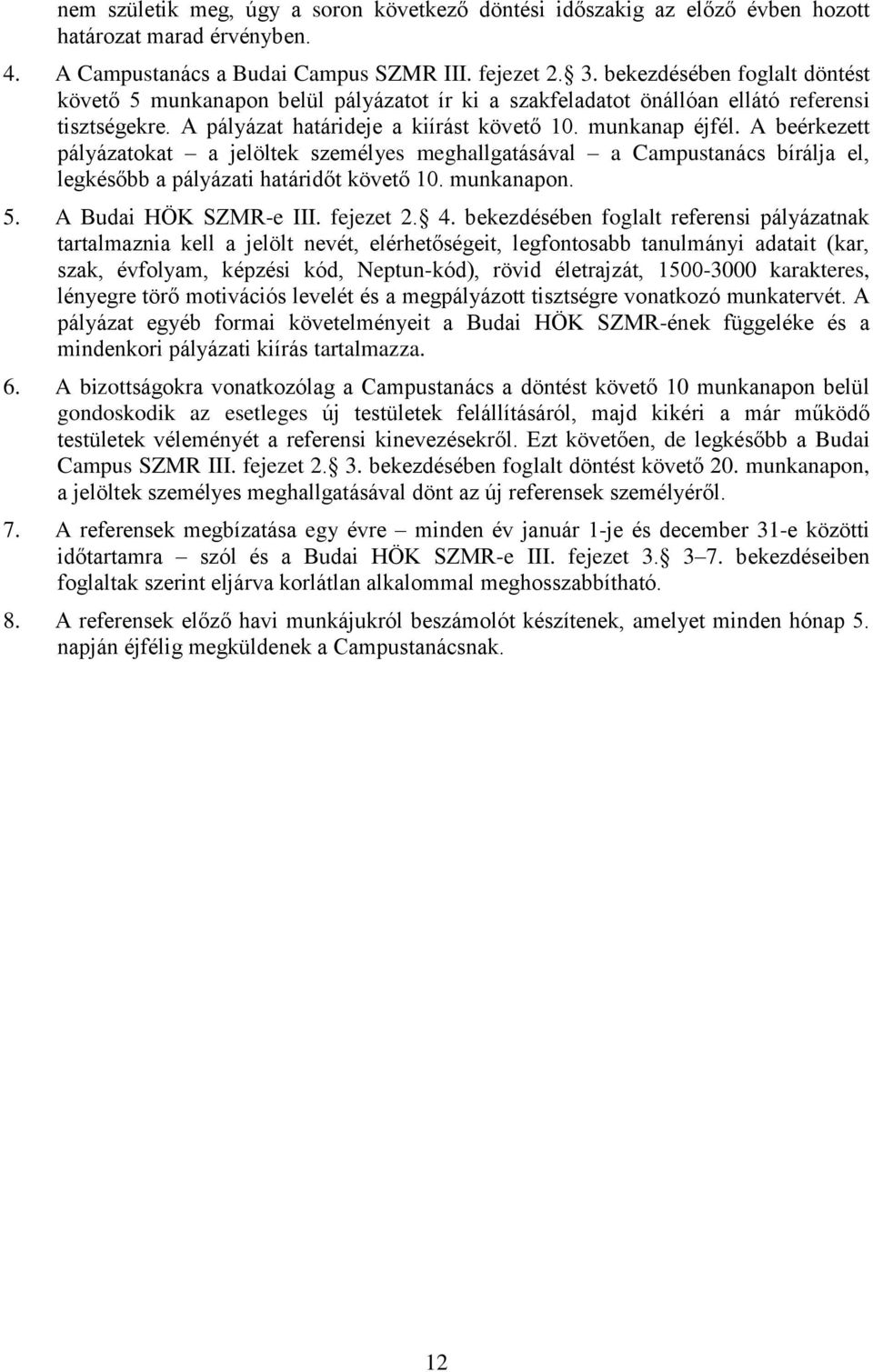 A beérkezett pályázatokat a jelöltek személyes meghallgatásával a Campustanács bírálja el, legkésőbb a pályázati határidőt követő 10. munkanapon. 5. A Budai HÖK SZMR-e III. fejezet 2. 4.