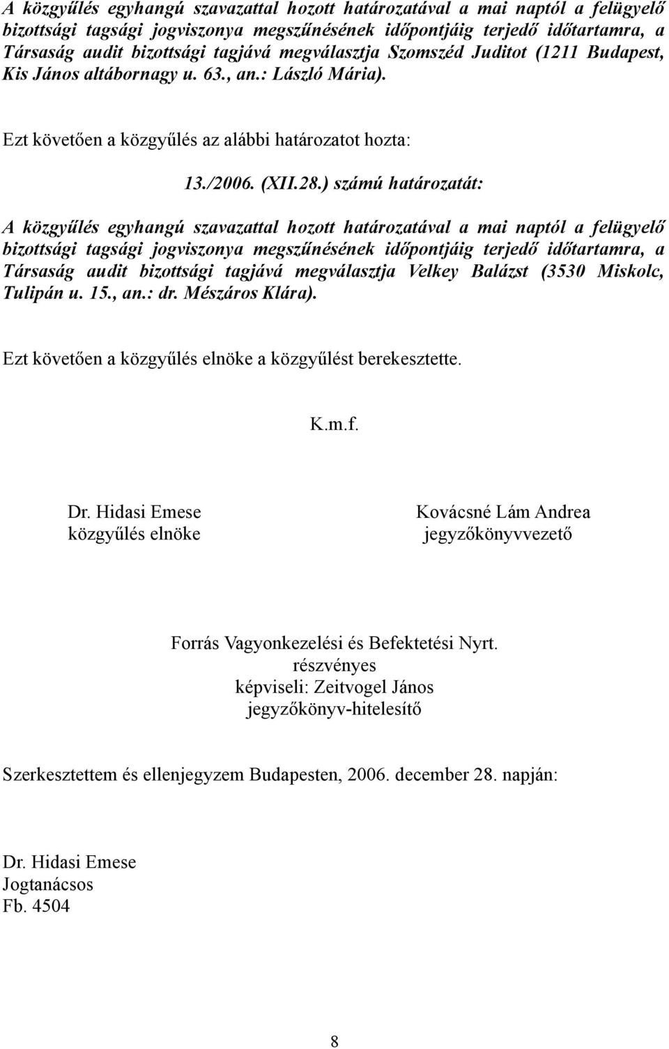 Mészáros Klára). Ezt követően a közgyűlés elnöke a közgyűlést berekesztette. K.m.f. Dr. Hidasi Emese közgyűlés elnöke Kovácsné Lám Andrea jegyzőkönyvvezető Forrás Vagyonkezelési és Befektetési Nyrt.