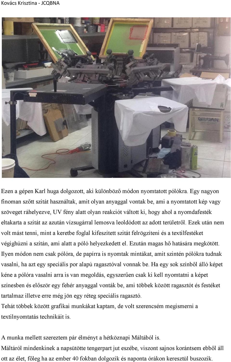 szitát az azután vízsugárral lemosva leoldódott az adott területről.