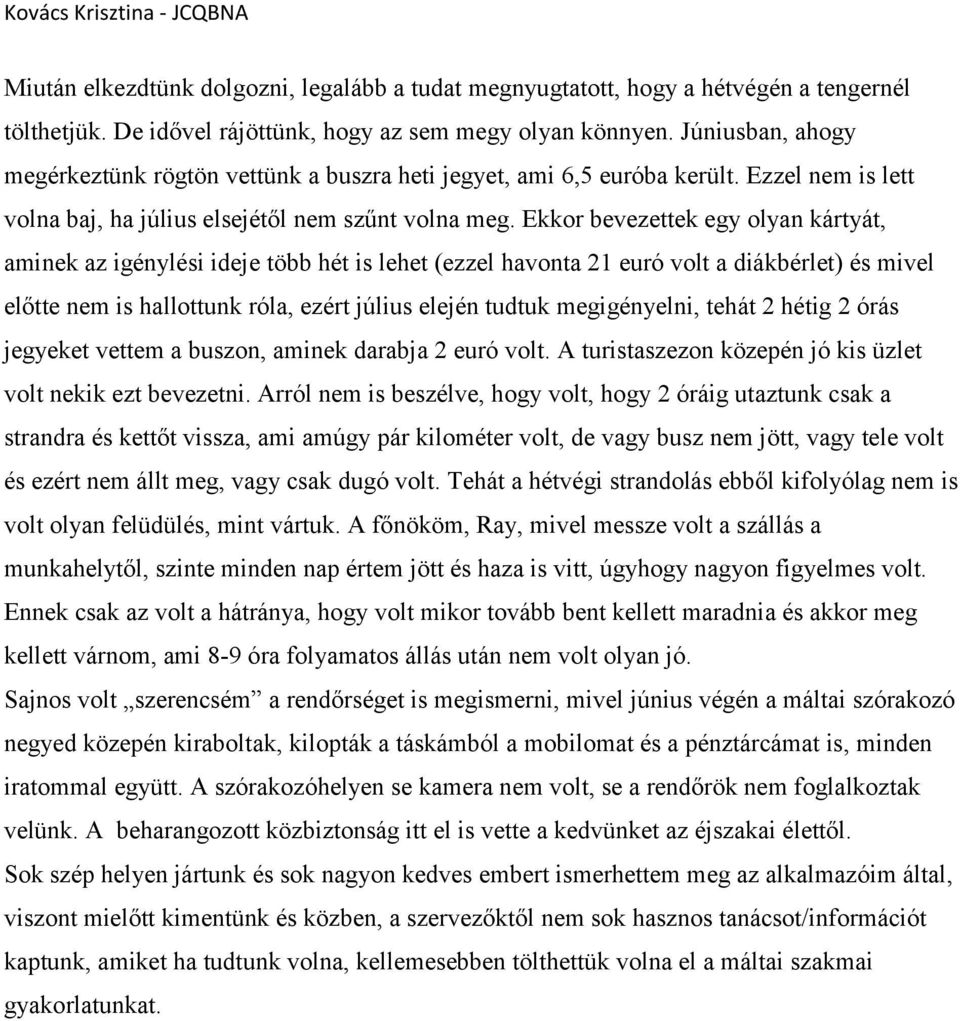 Ekkor bevezettek egy olyan kártyát, aminek az igénylési ideje több hét is lehet (ezzel havonta 21 euró volt a diákbérlet) és mivel előtte nem is hallottunk róla, ezért július elején tudtuk