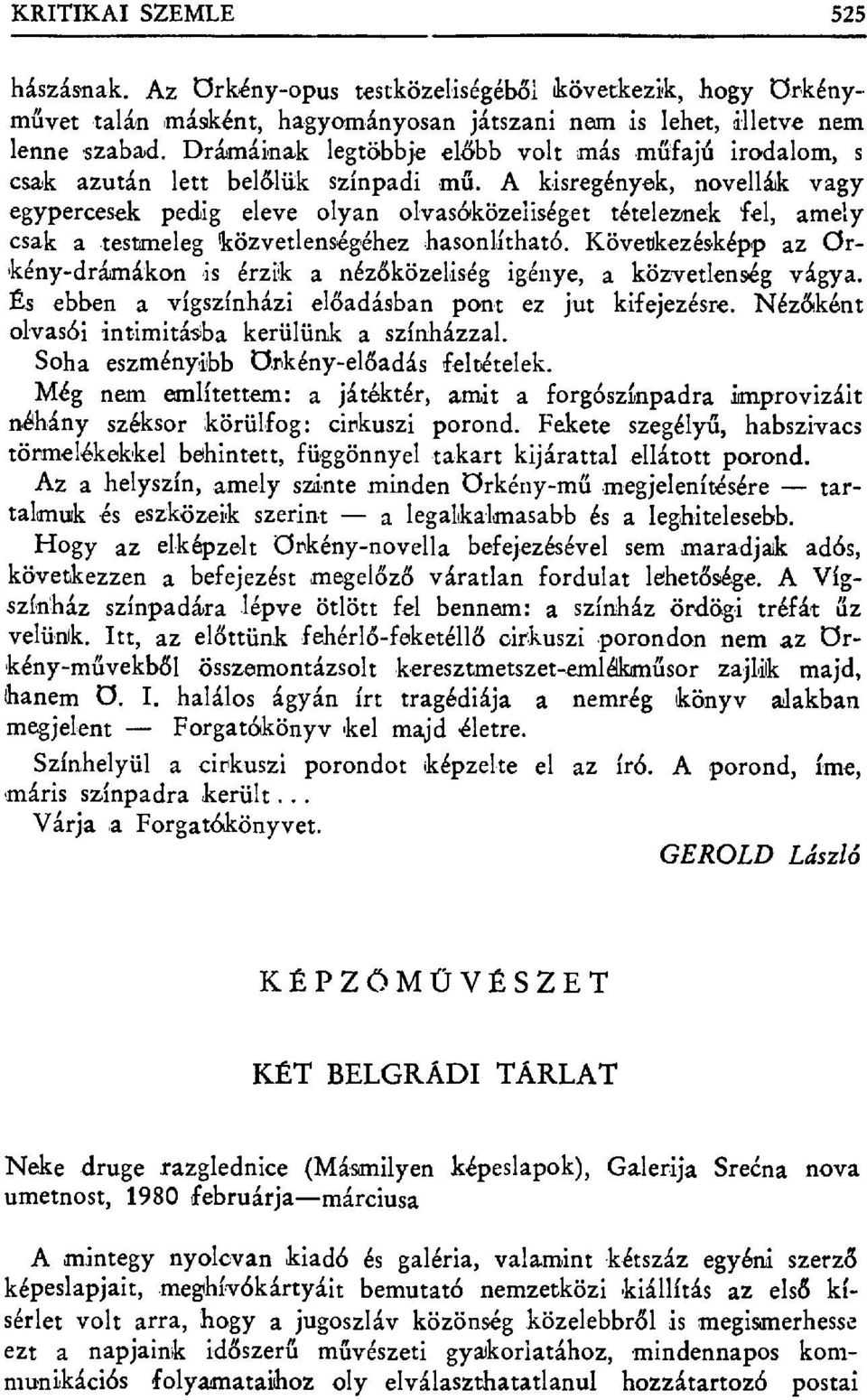 A kisregények, novellák vagy egypercesek pedig eleve olyan olvas&közeliséget tételezetek fel, amely csak a testmeleg közvetlenségéhez hasonlítható.