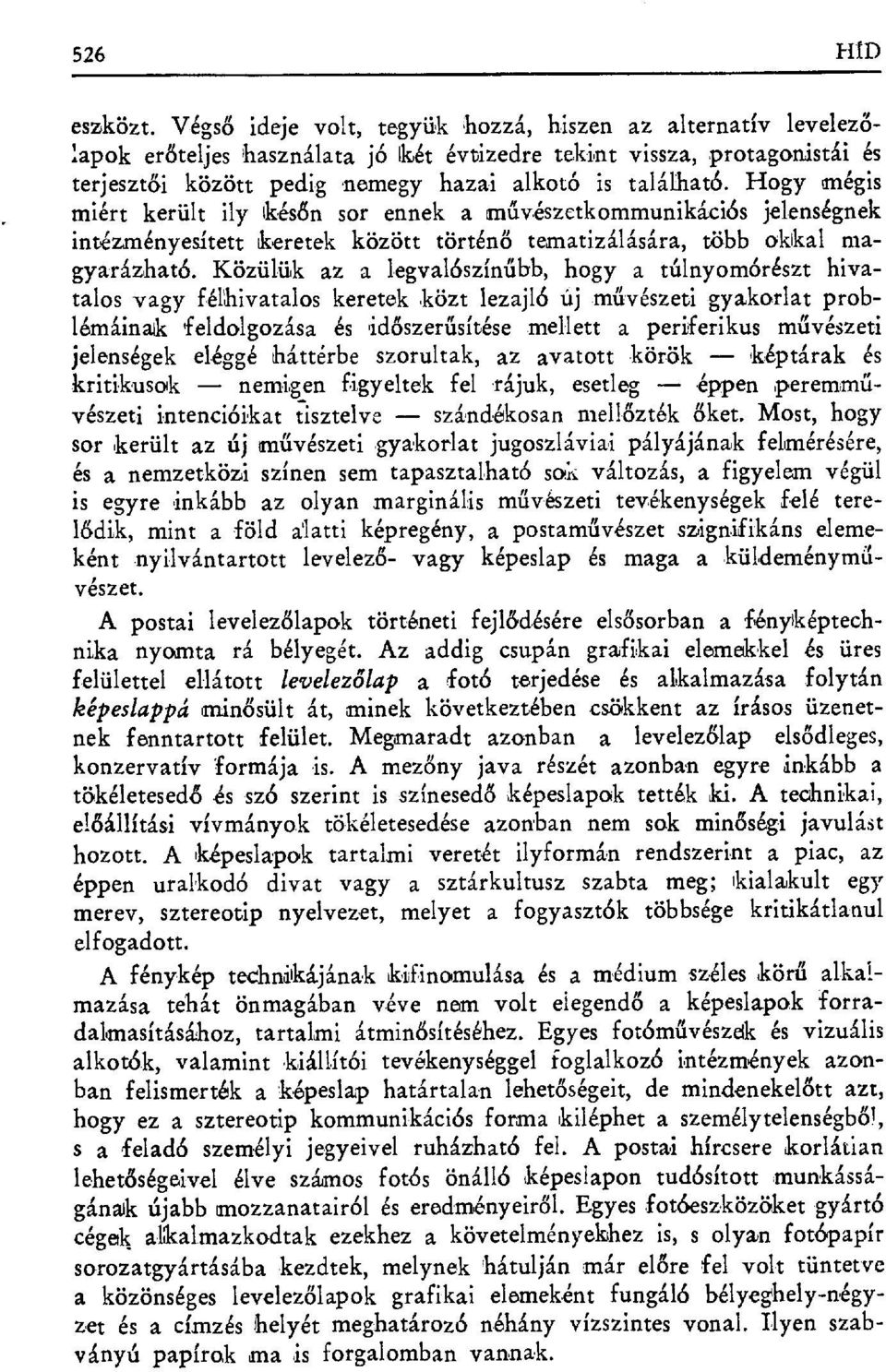 Hogy mégis miért került ily k 'ésőn sor ennek a an űvészetkommunikáciбs jelenségnek intézményesített keretek között történ ő tematizálására, több okkal magyarázható.