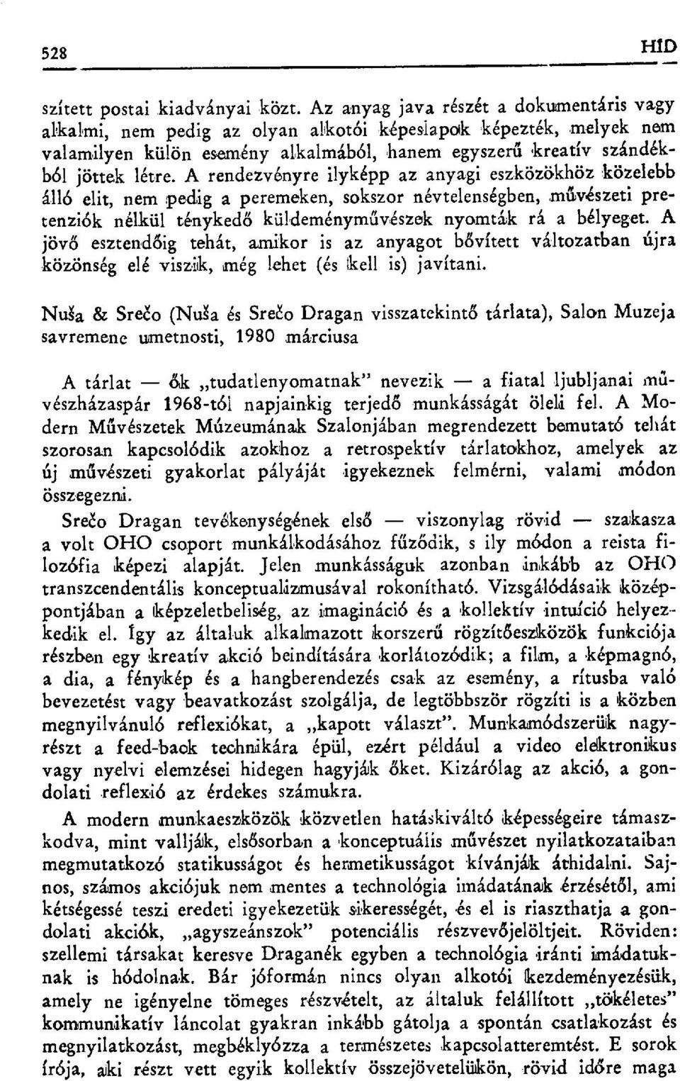 A rendezvényre ilyképp az anyagi eszközökhöz közelebb álló elit, nem pedig a peremeken, sokszor névtelenségben,.m űvészeti pretenziók nélkül tényked ő küldeményművészek nyomták rá a bélyeget.
