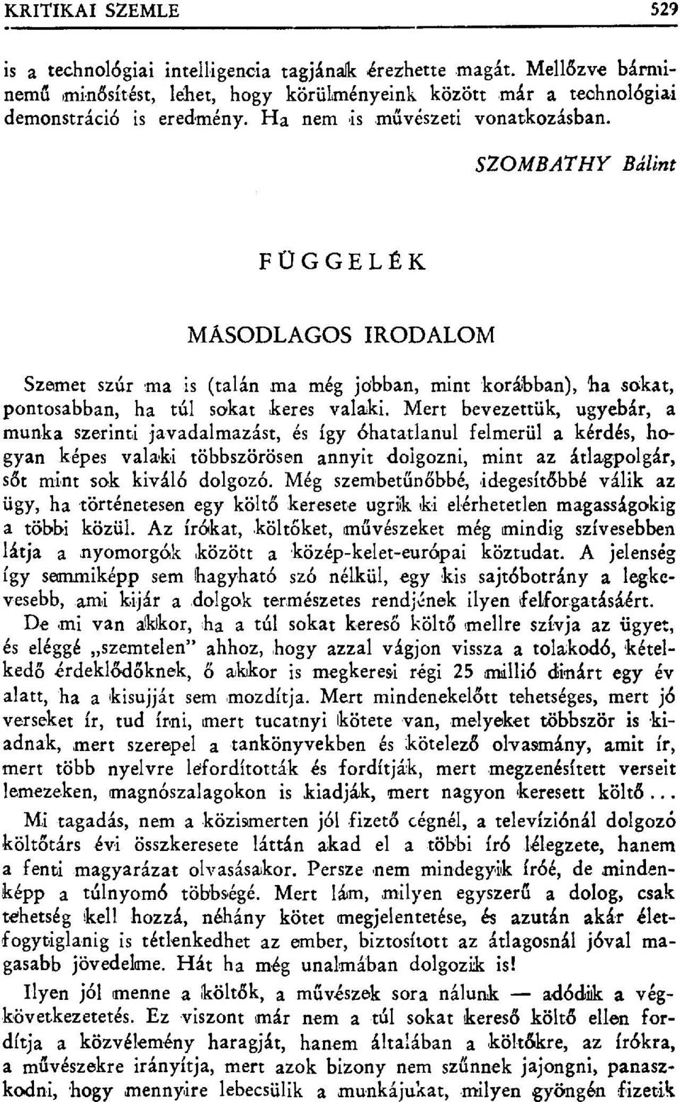 Mert bevezettük, ugyebár, a munka szerinti javadalmazást, és így óhatatlanul felmerül a kérdés, hogyan képes valaki többszörösen annyit dolgozni, mint az átlagpolgár, sđt mint sok kiváló dolgozó.