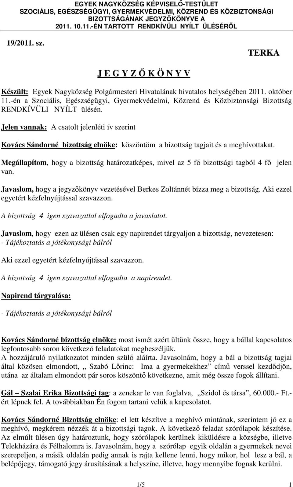 Jelen vannak: A csatolt jelenléti ív szerint Kovács Sándorné bizottság elnöke: köszöntöm a bizottság tagjait és a meghívottakat.