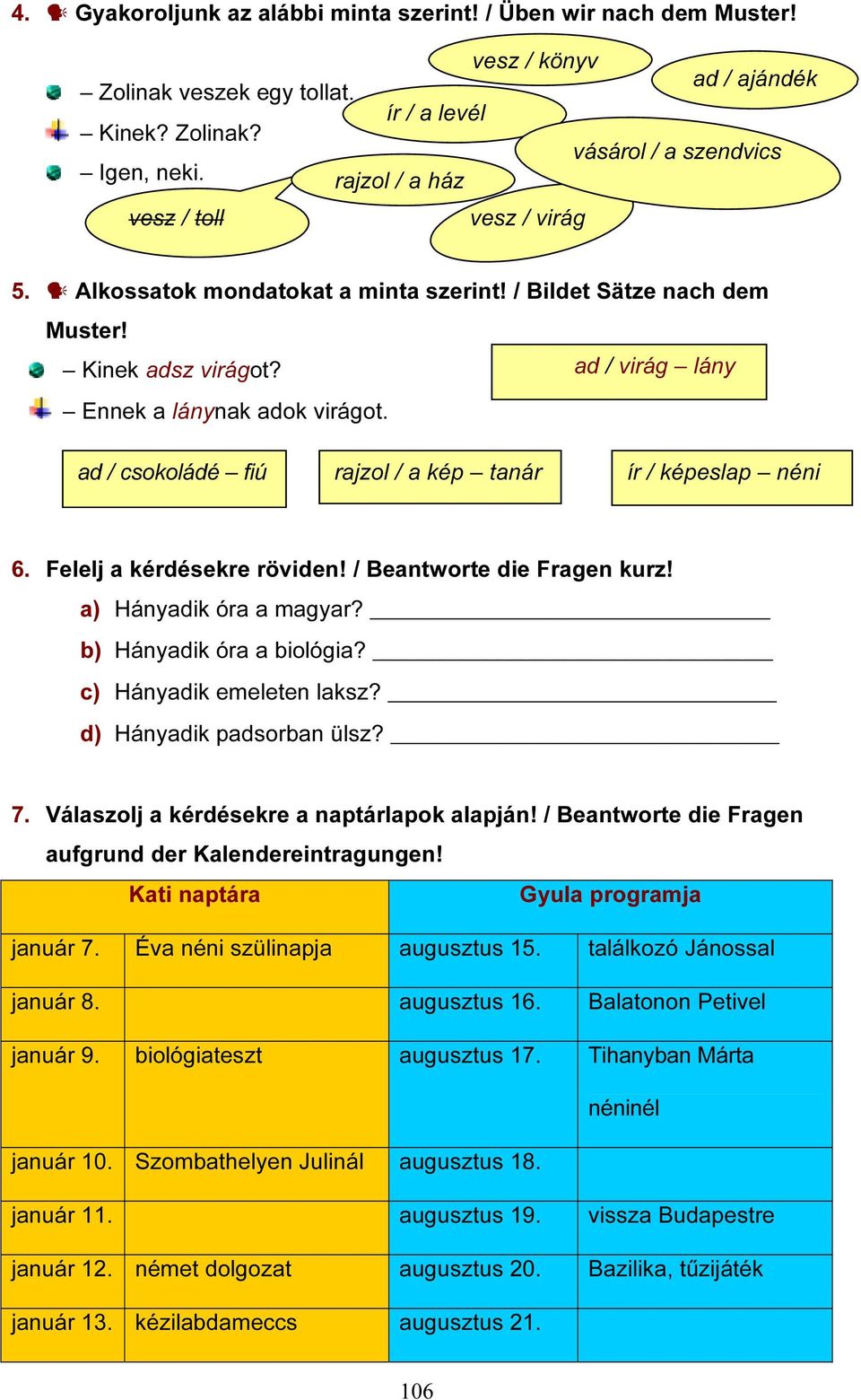 ad / csokoládé fiú rajzol / a kép tanár ír / képeslap néni 6. Felelj a kérdésekre röviden! / Beantworte die Fragen kurz! a) Hányadik óra a magyar? b) Hányadik óra a biológia?