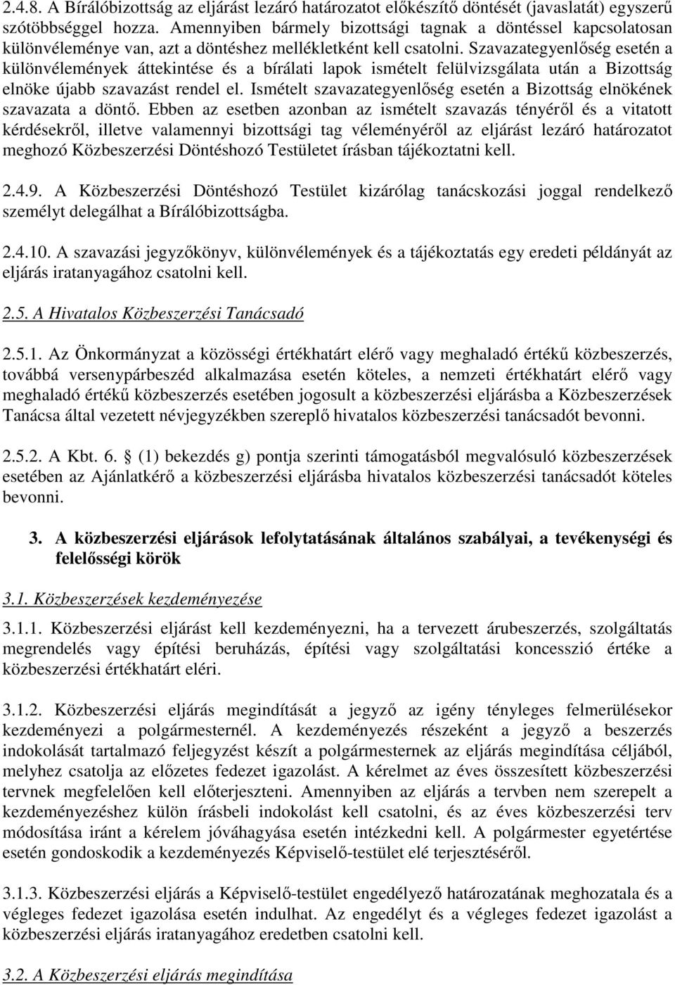 Szavazategyenlőség esetén a különvélemények áttekintése és a bírálati lapok ismételt felülvizsgálata után a Bizottság elnöke újabb szavazást rendel el.