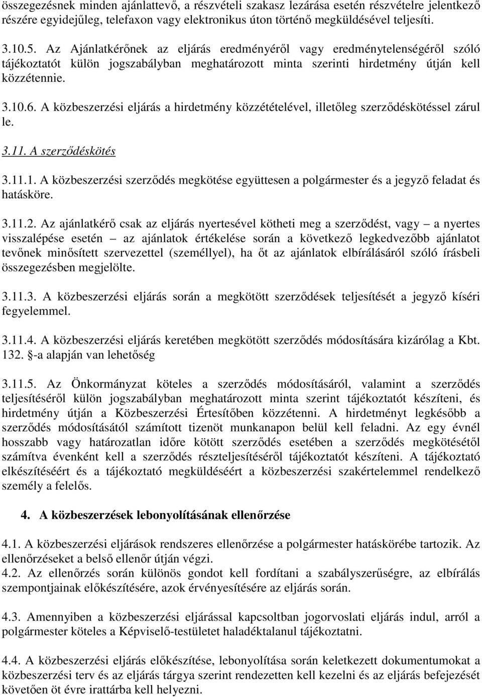 A közbeszerzési eljárás a hirdetmény közzétételével, illetőleg szerződéskötéssel zárul le. 3.11. A szerződéskötés 3.11.1. A közbeszerzési szerződés megkötése együttesen a polgármester és a jegyző feladat és hatásköre.