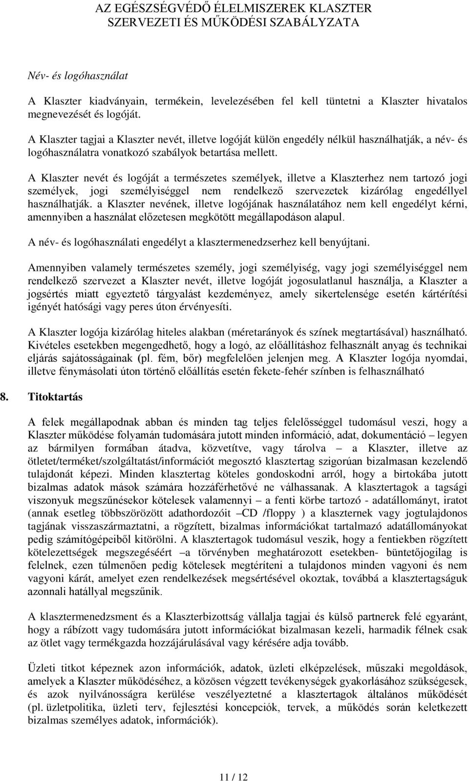 A Klaszter nevét és logóját a természetes személyek, illetve a Klaszterhez nem tartozó jogi személyek, jogi személyiséggel nem rendelkező szervezetek kizárólag engedéllyel használhatják.