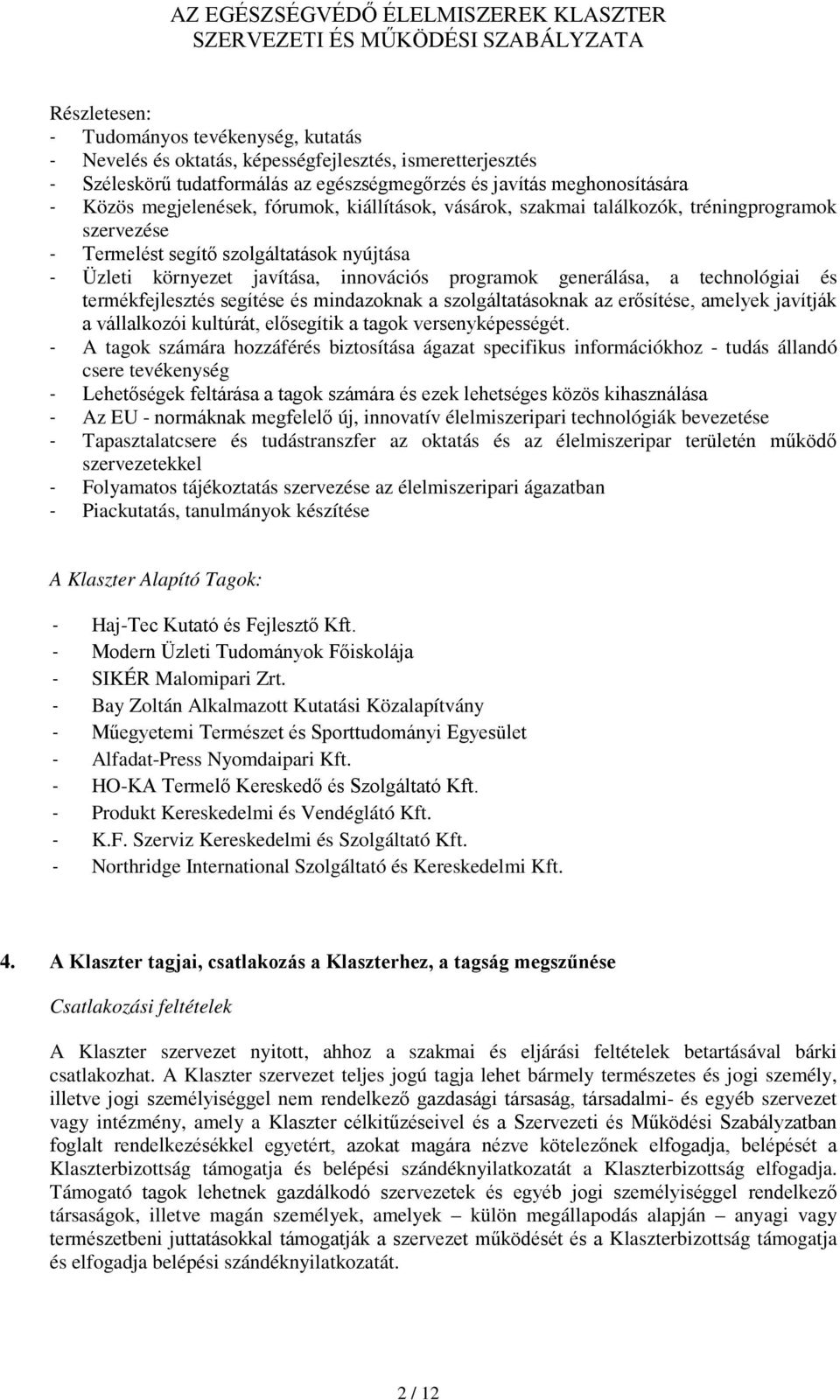 technológiai és termékfejlesztés segítése és mindazoknak a szolgáltatásoknak az erősítése, amelyek javítják a vállalkozói kultúrát, elősegítik a tagok versenyképességét.