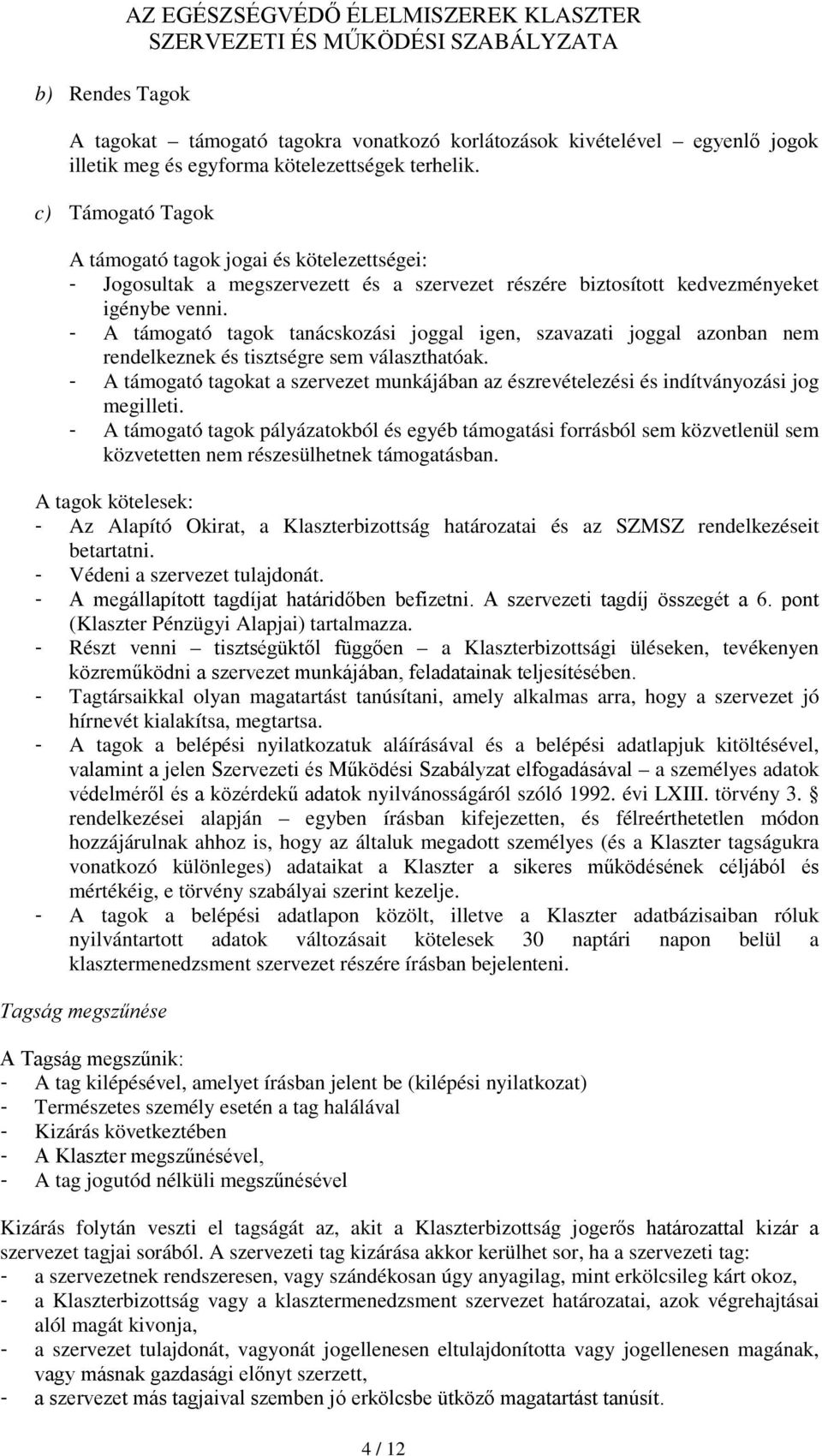 - A támogató tagok tanácskozási joggal igen, szavazati joggal azonban nem rendelkeznek és tisztségre sem választhatóak.