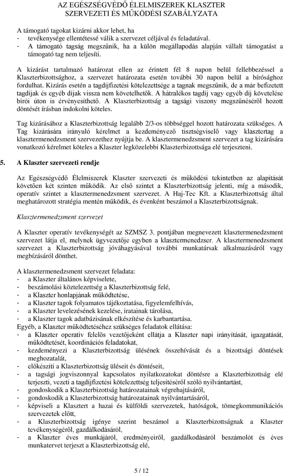 A kizárást tartalmazó határozat ellen az érintett fél 8 napon belül fellebbezéssel a Klaszterbizottsághoz, a szervezet határozata esetén további 30 napon belül a bírósághoz fordulhat.