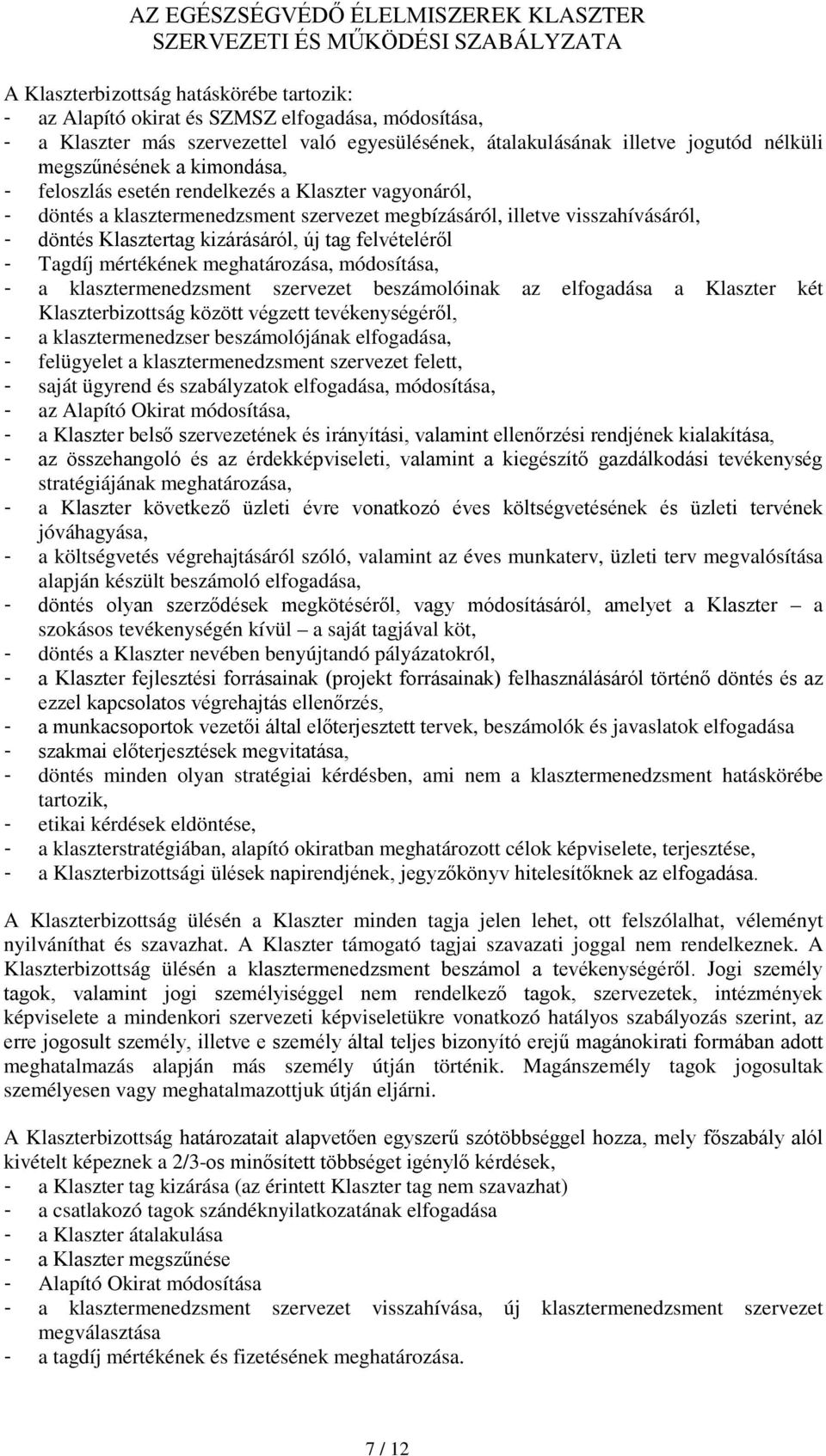 - Tagdíj mértékének meghatározása, módosítása, - a klasztermenedzsment szervezet beszámolóinak az elfogadása a Klaszter két Klaszterbizottság között végzett tevékenységéről, - a klasztermenedzser