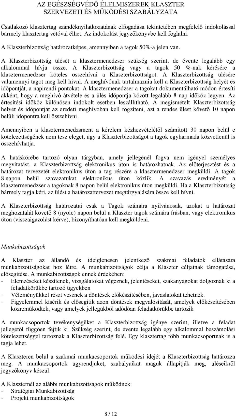 A Klaszterbizottság vagy a tagok 50 %-nak kérésére a klasztermenedzser köteles összehívni a Klaszterbizottságot. A Klaszterbizottság ülésére valamennyi tagot meg kell hívni.