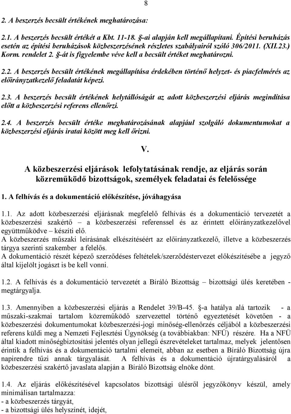 11. (XII.23.) Korm. rendelet 2. -át is figyelembe véve kell a becsült értéket meghatározni. 2.2. A beszerzés becsült értékének megállapítása érdekében történő helyzet- és piacfelmérés az előirányzatkezelő feladatát képezi.