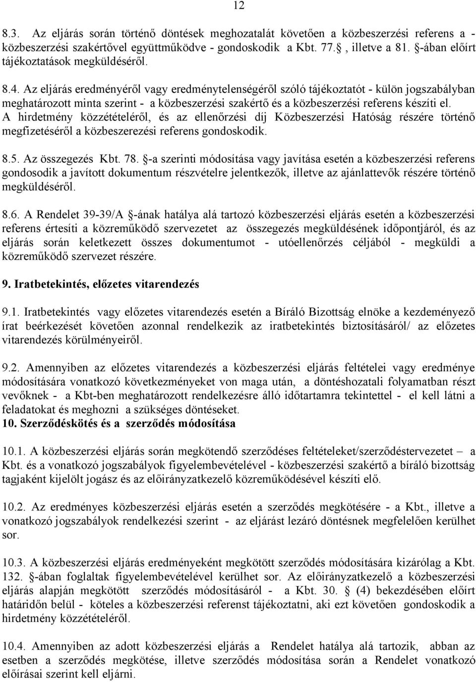 Az eljárás eredményéről vagy eredménytelenségéről szóló tájékoztatót - külön jogszabályban meghatározott minta szerint - a közbeszerzési szakértő és a közbeszerzési referens készíti el.