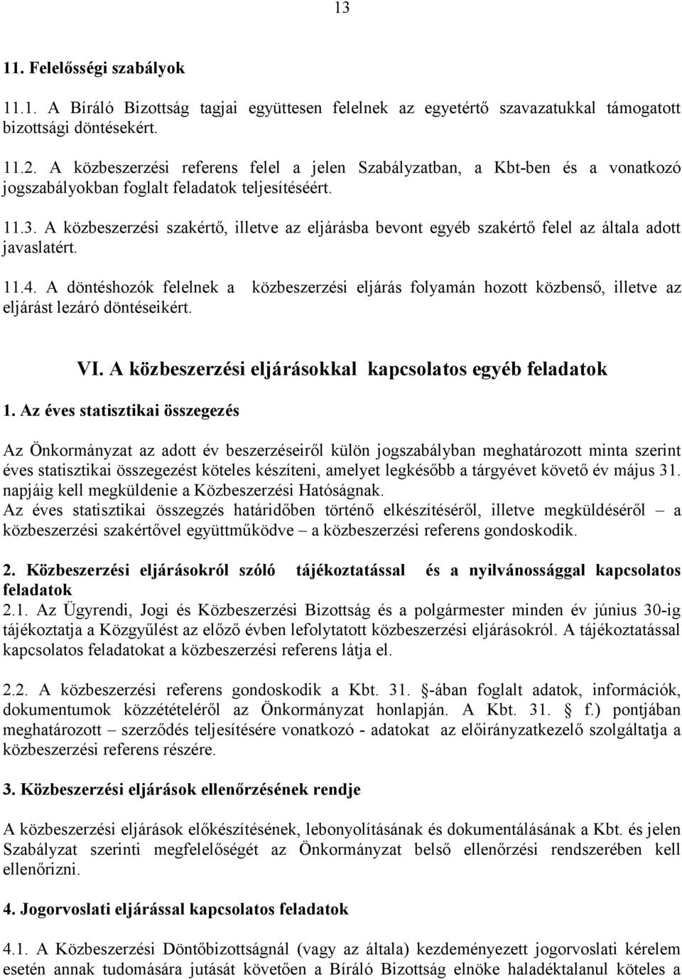 A közbeszerzési szakértő, illetve az eljárásba bevont egyéb szakértő felel az általa adott javaslatért. 11.4.