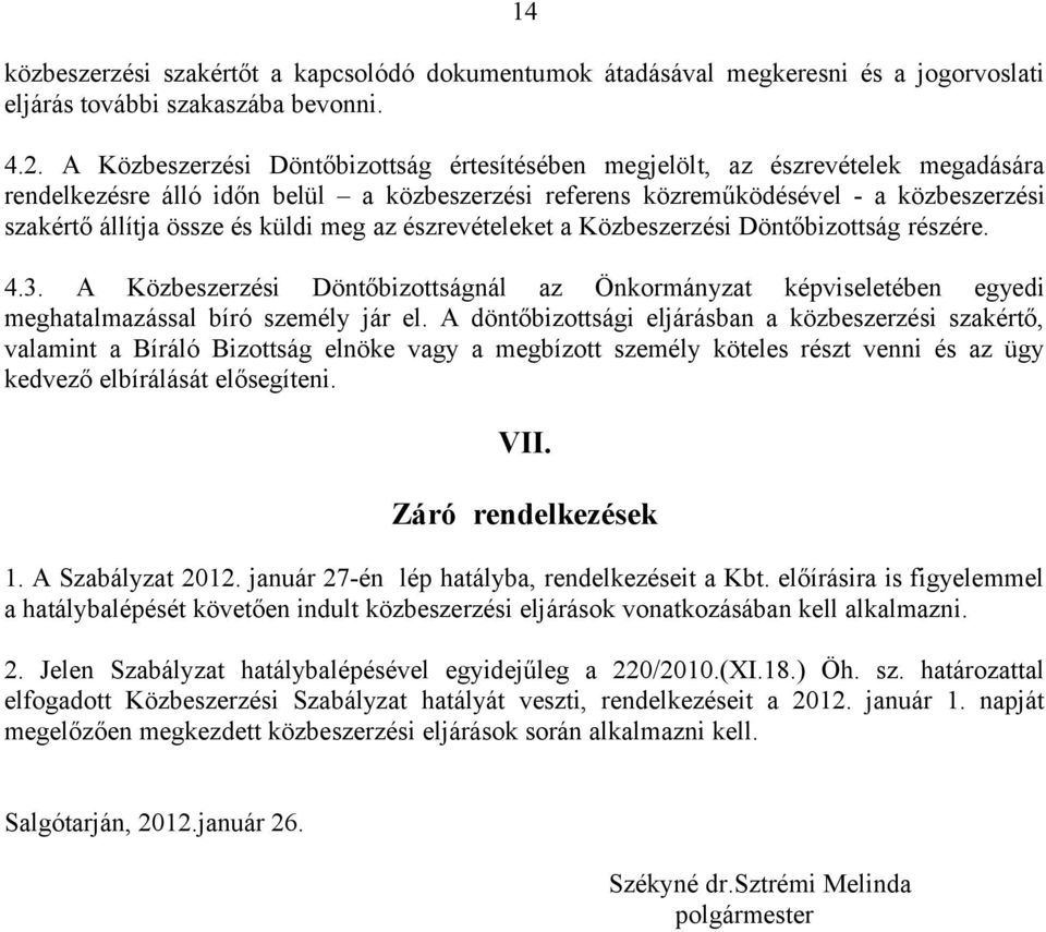 küldi meg az észrevételeket a Közbeszerzési Döntőbizottság részére. 4.3. A Közbeszerzési Döntőbizottságnál az Önkormányzat képviseletében egyedi meghatalmazással bíró személy jár el.