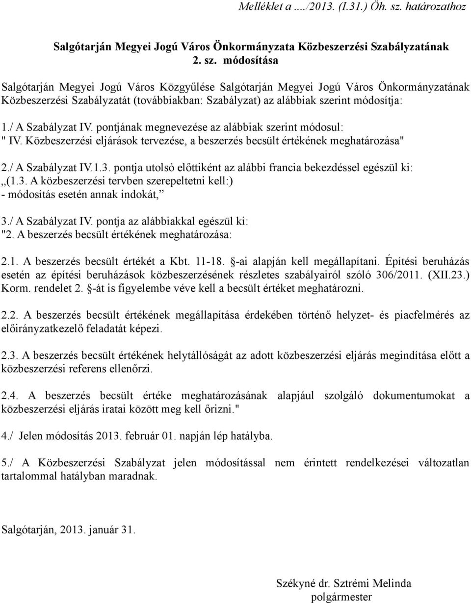 módosítása Salgótarján Megyei Jogú Város Közgyűlése Salgótarján Megyei Jogú Város Önkormányzatának Közbeszerzési Szabályzatát (továbbiakban: Szabályzat) az alábbiak szerint módosítja: 1.