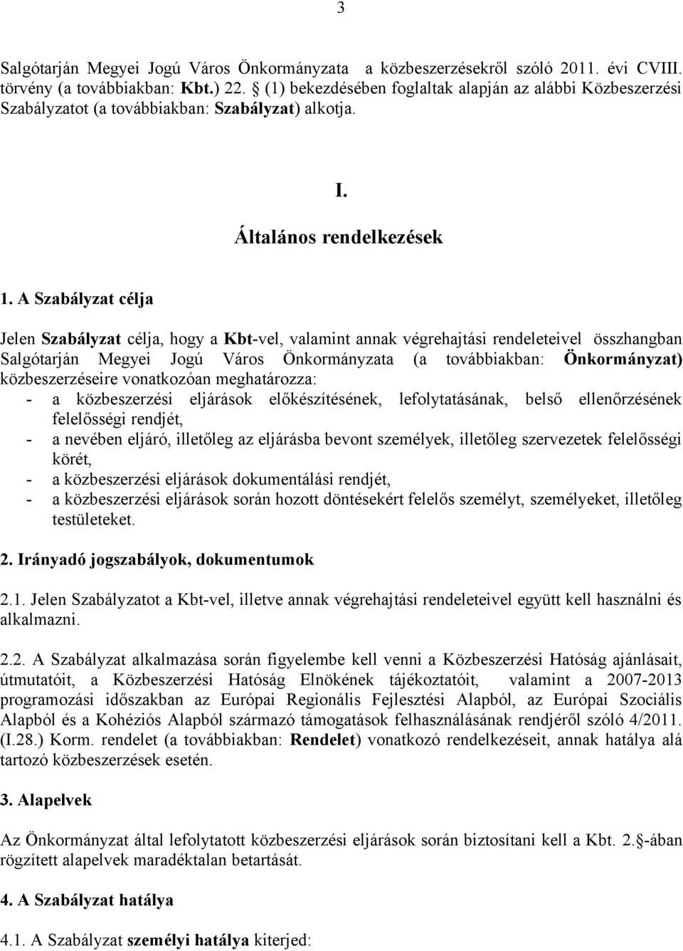 A Szabályzat célja Jelen Szabályzat célja, hogy a Kbt-vel, valamint annak végrehajtási rendeleteivel összhangban Salgótarján Megyei Jogú Város Önkormányzata (a továbbiakban: Önkormányzat)