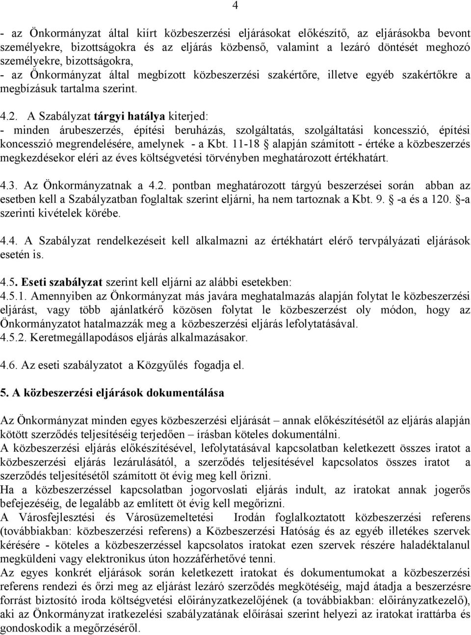 A Szabályzat tárgyi hatálya kiterjed: - minden árubeszerzés, építési beruházás, szolgáltatás, szolgáltatási koncesszió, építési koncesszió megrendelésére, amelynek - a Kbt.