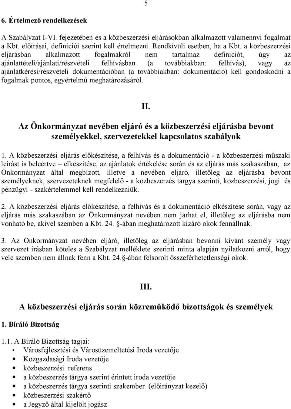 a közbeszerzési eljárásban alkalmazott fogalmakról nem tartalmaz definíciót, úgy az ajánlattételi/ajánlati/részvételi felhívásban (a továbbiakban: felhívás), vagy az ajánlatkérési/részvételi