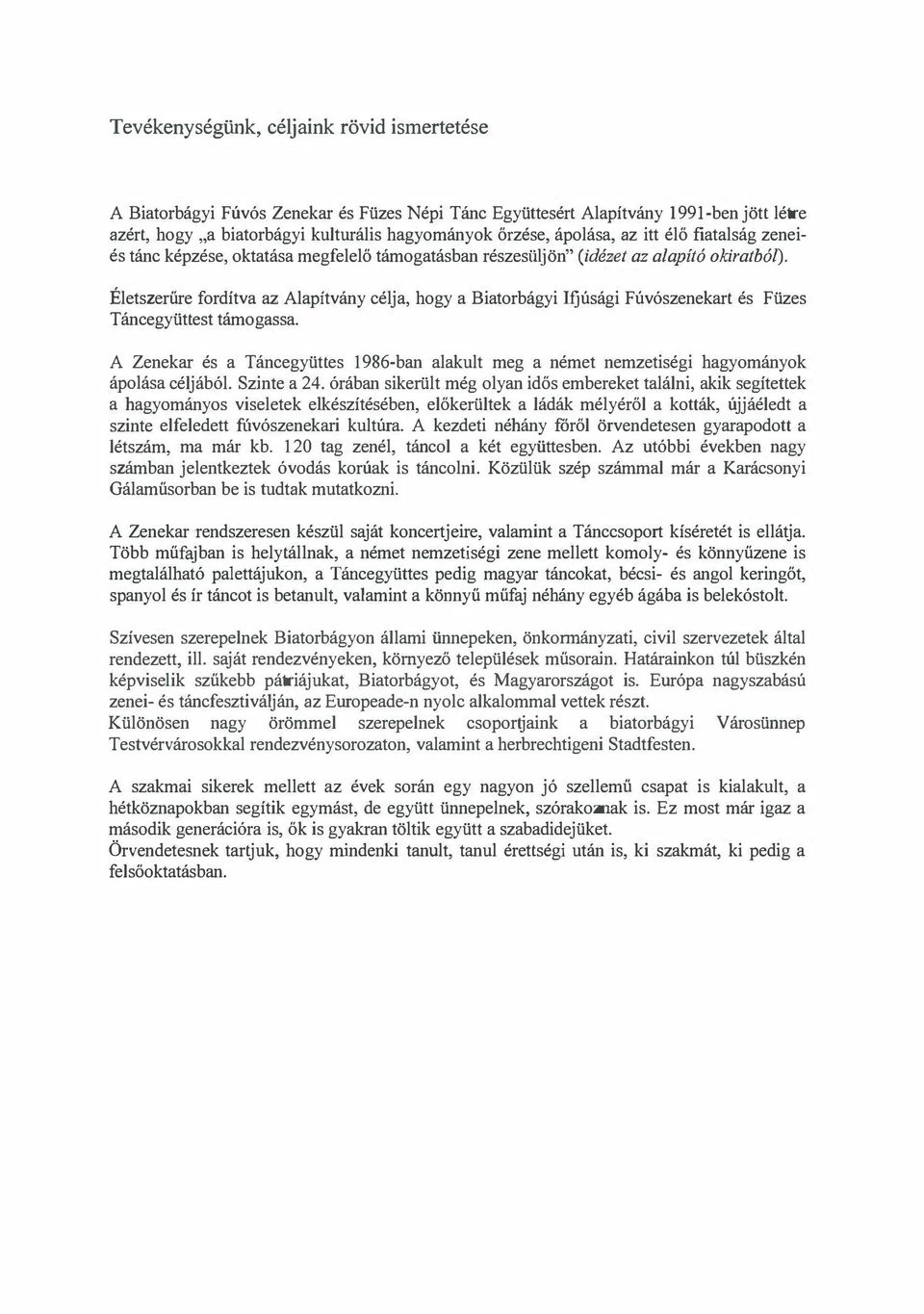 É letszerüre fordítva az Alapítvány célja, hogy a Biatorbágyi Ifjúsági Fúvószenekart és Füzes Táncegyüttest támogassa.
