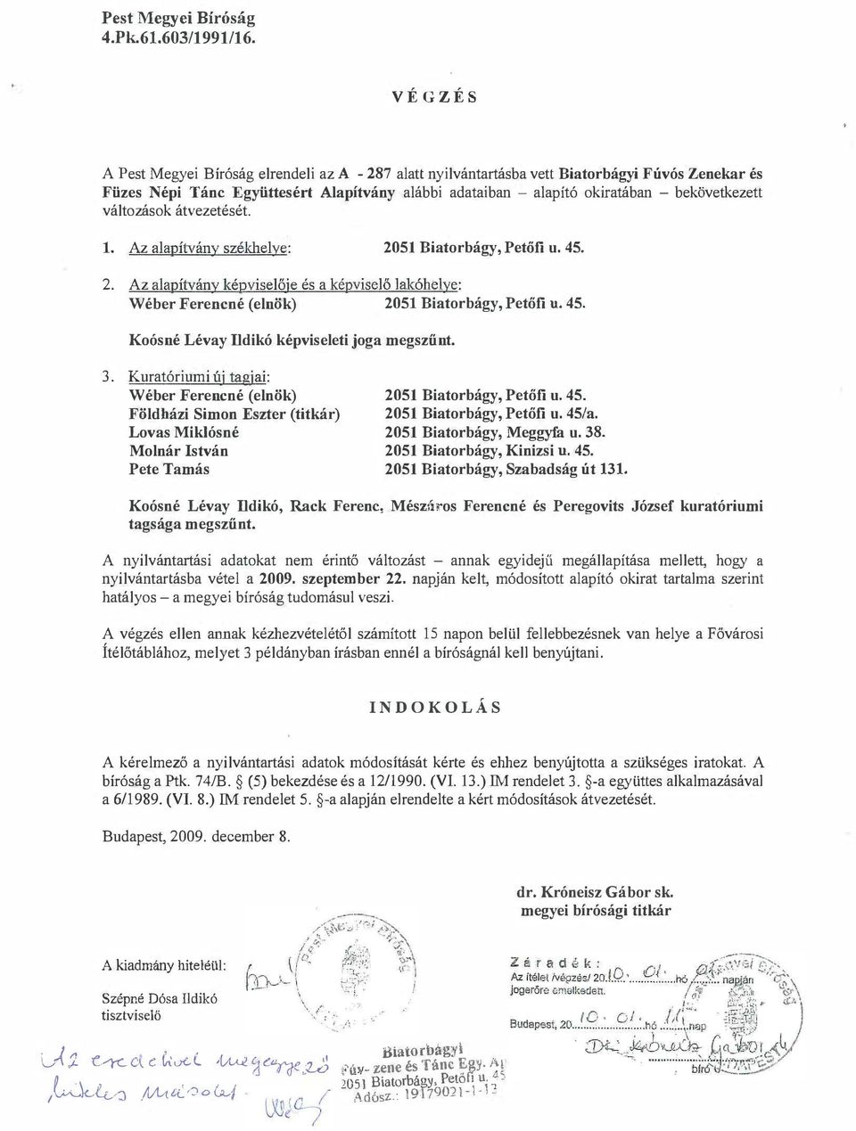 változások átvezetését. 1. Az alapítvány székbelye: 2051 Biatorbágy, Petőfi u. 45. 2. Az alapítvány képviselője és a képviselő lakóhelye: W éber Fereucné (elnök) 2051 Biatorbágy, Petőfi n. 45. Koósné Lévay Udikó képviseleti joga megszünt.