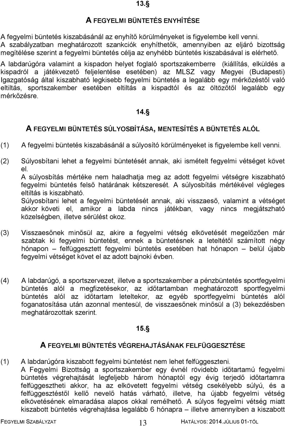 A labdarúgóra valamint a kispadon helyet foglaló sportszakemberre (kiállítás, elküldés a kispadról a játékvezető feljelentése esetében) az MLSZ vagy Megyei (Budapesti) Igazgatóság által kiszabható