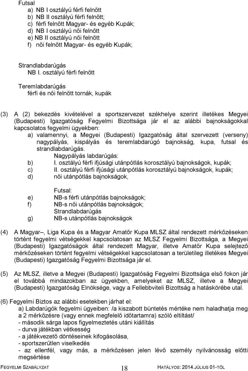 osztályú férfi felnőtt Teremlabdarúgás férfi és női felnőtt tornák, kupák (3) A (2) bekezdés kivételével a sportszervezet székhelye szerint illetékes Megyei (Budapesti) Igazgatóság Fegyelmi