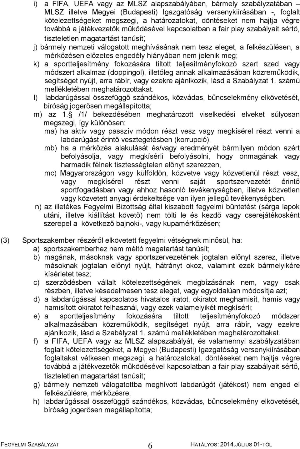 felkészülésen, a mérkőzésen előzetes engedély hiányában nem jelenik meg; k) a sportteljesítmény fokozására tiltott teljesítményfokozó szert szed vagy módszert alkalmaz (doppingol), illetőleg annak