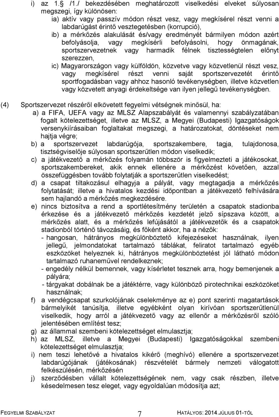 (korrupció), ib) a mérkőzés alakulását és/vagy eredményét bármilyen módon azért befolyásolja, vagy megkísérli befolyásolni, hogy önmagának, sportszervezetnek vagy harmadik félnek tisztességtelen