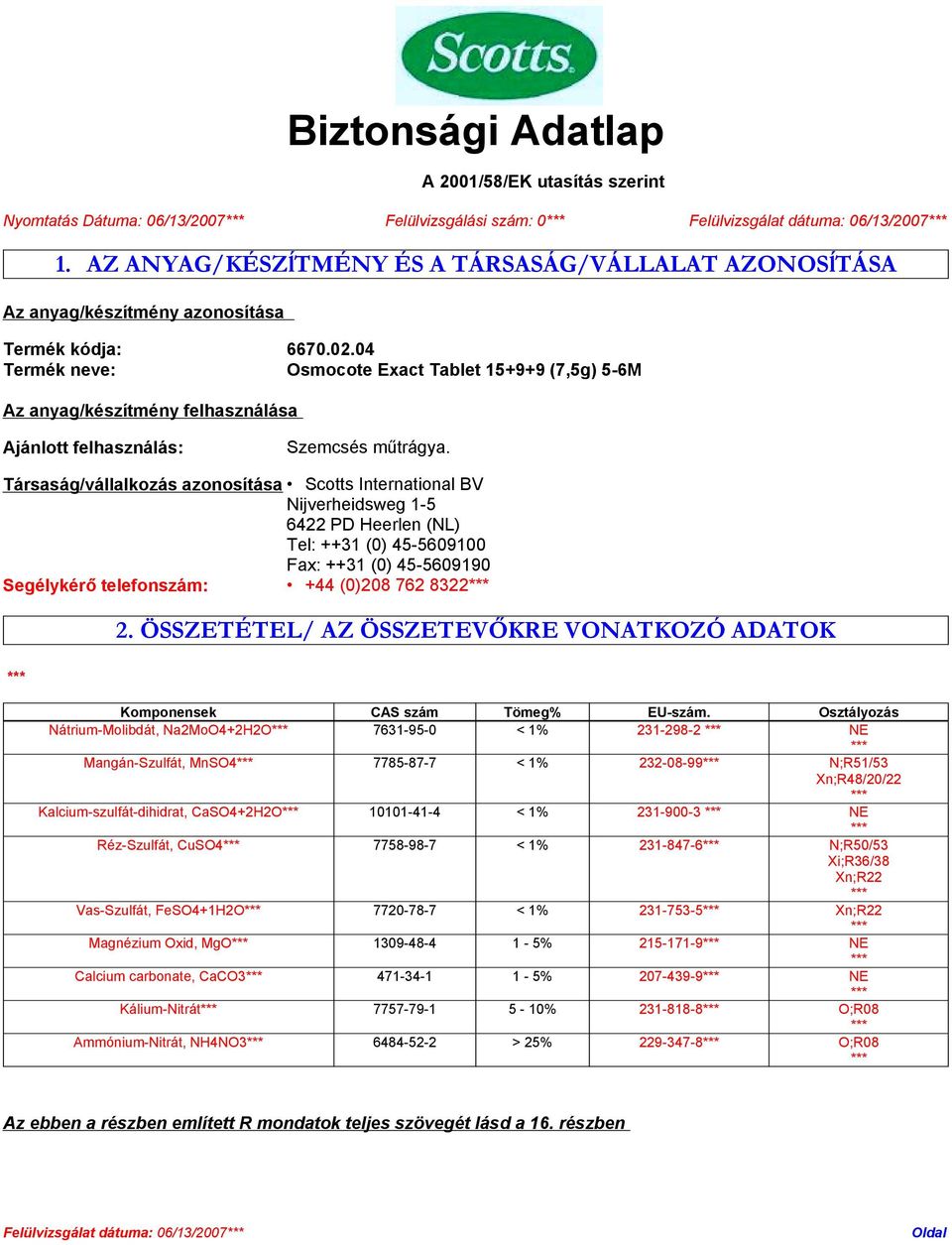 Társaság/vállalkozás azonosítása Scotts International BV Nijverheidsweg 1-5 6422 PD Heerlen (NL) Tel: ++31 (0) 45-5609100 Fax: ++31 (0) 45-5609190 Segélykérő telefonszám: +44 (0)208 762 8322 2.