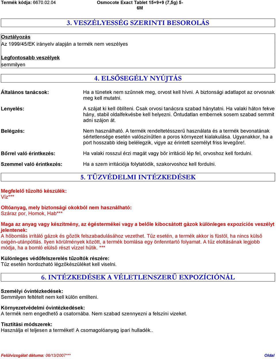 A biztonsági adatlapot az orvosnak meg kell mutatni. A szájat ki kell öblíteni. Csak orvosi tanácsra szabad hánytatni. Ha valaki háton fekve hány, stabil oldalfekvésbe kell helyezni.