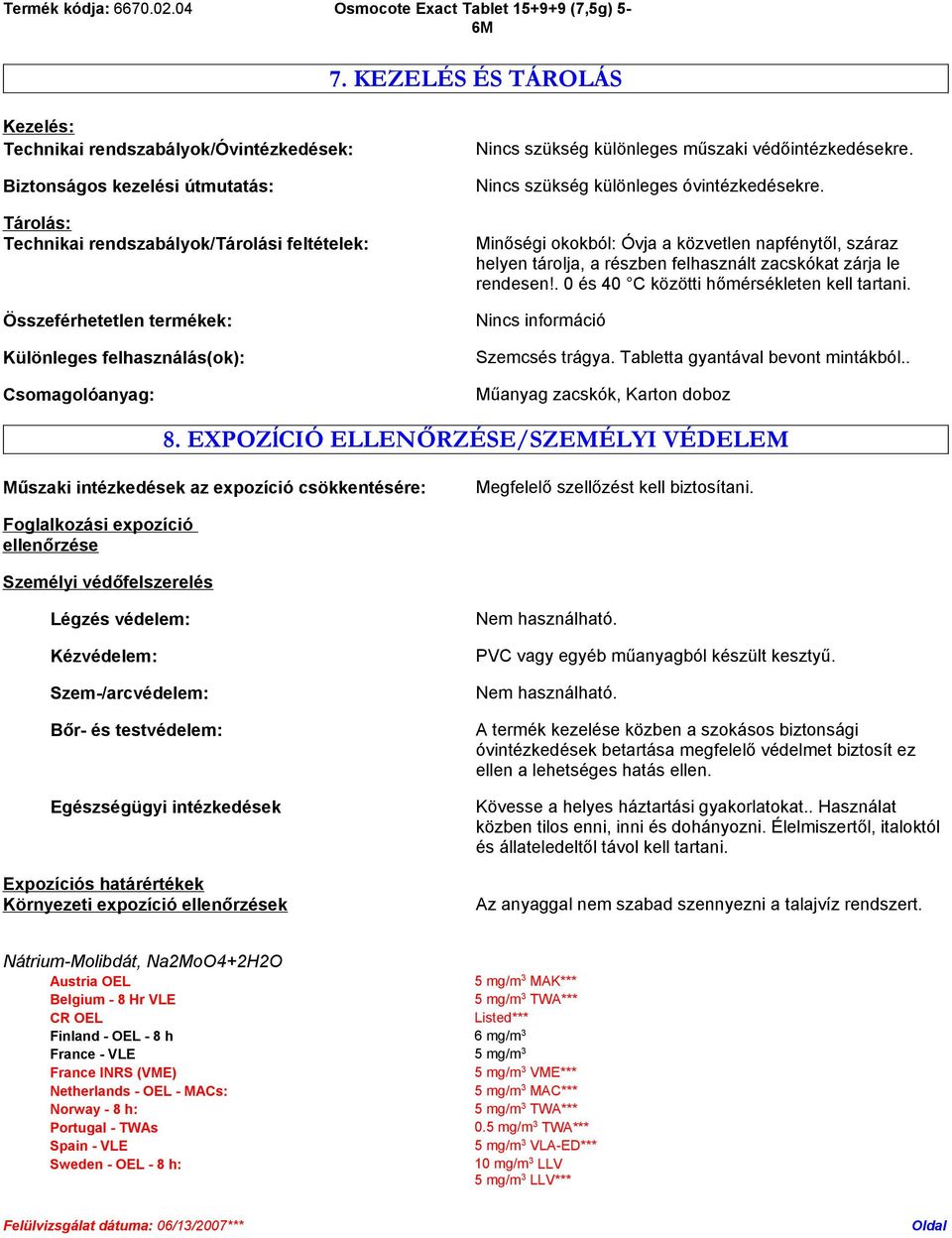 Minőségi okokból: Óvja a közvetlen napfénytől, száraz helyen tárolja, a részben felhasznált zacskókat zárja le rendesen!. 0 és 40 C közötti hőmérsékleten kell tartani.