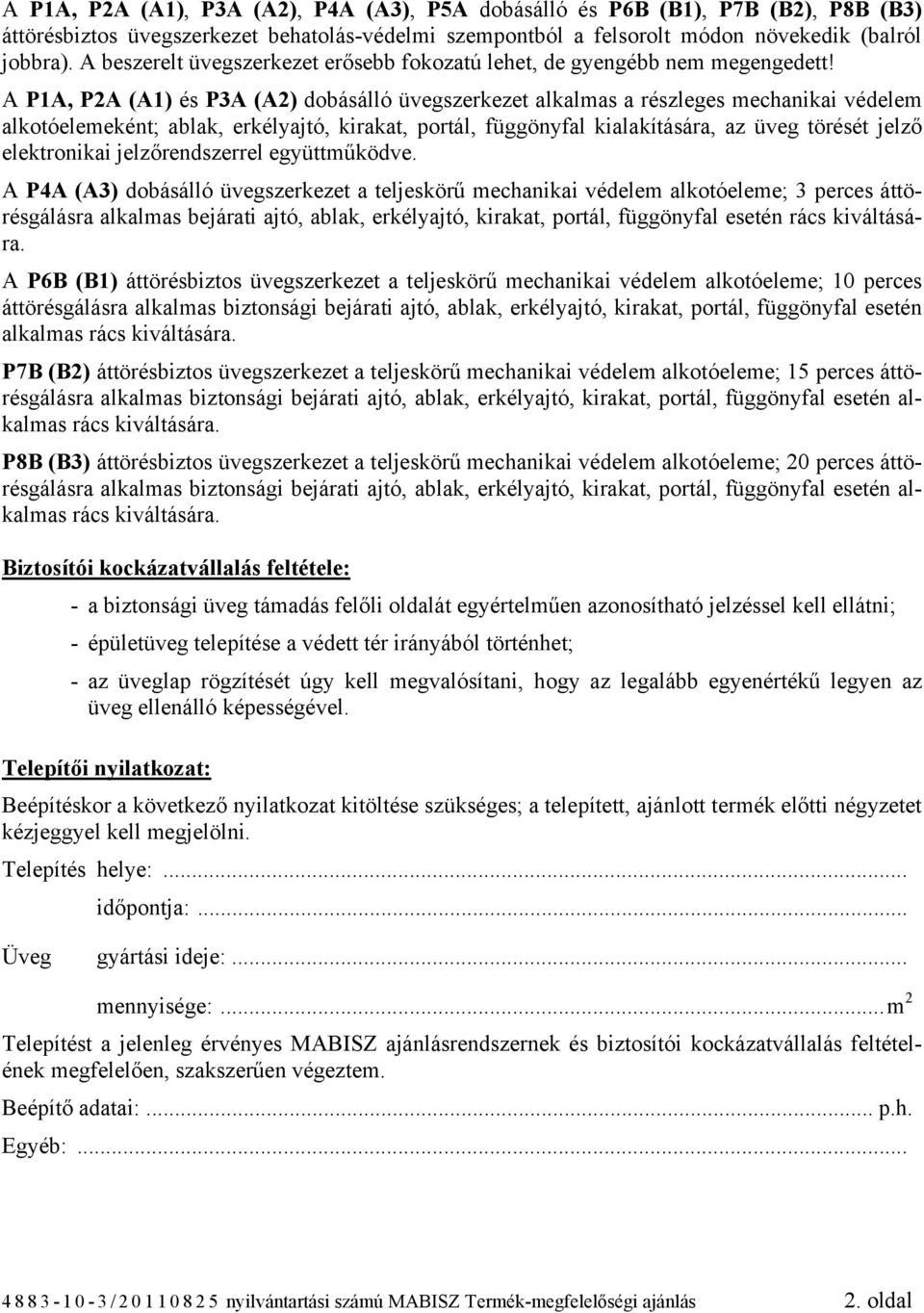 A P1A, P2A (A1) és P3A (A2) dobásálló üvegszerkezet alkalmas a részleges mechanikai védelem ként; ablak, erkélyajtó, kirakat, portál, függönyfal kialakítására, az üveg törését jelző elektronikai