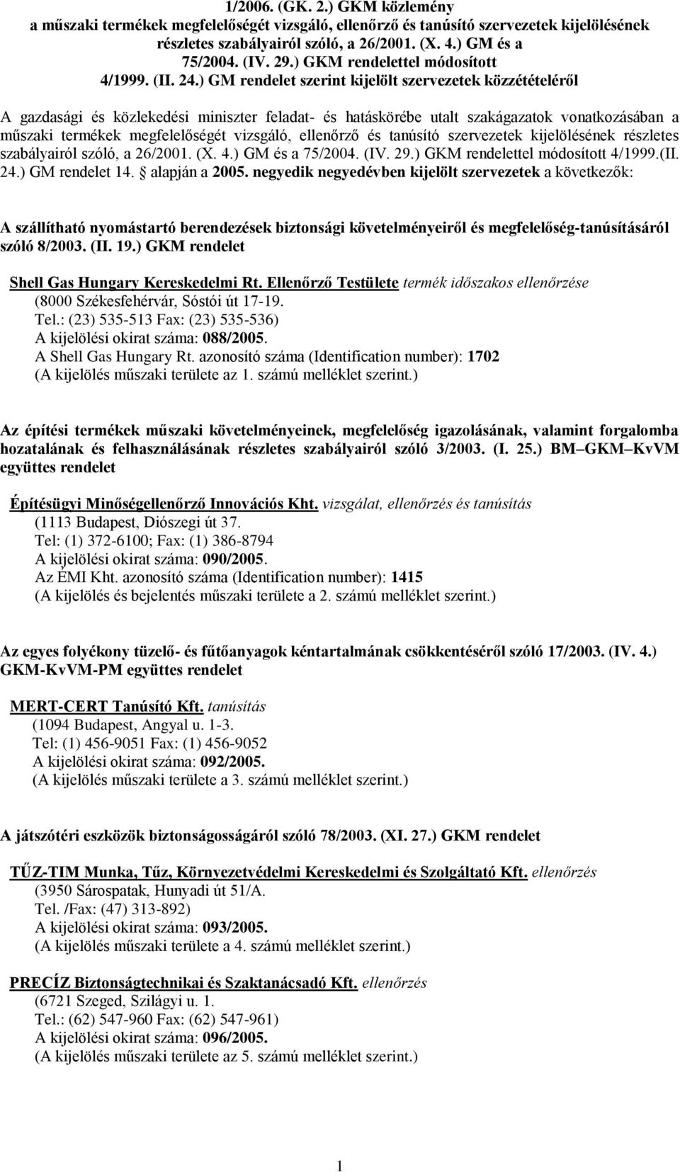 ) GM rendelet szerint kijelölt ek közzétételéről A gazdasági és közlekedési miniszter feladat- és hatáskörébe utalt szakágazatok vonatkozásában a műszaki termékek megfelelőségét vizsgáló, ellenőrző