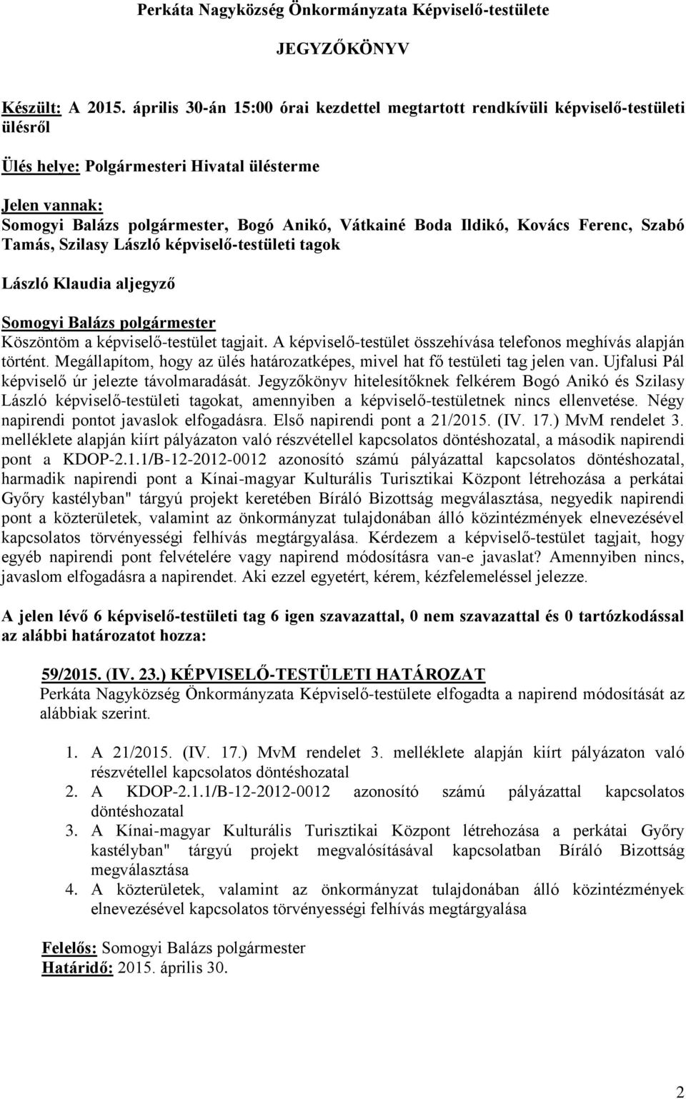 Tamás, Szilasy László képviselő-testületi tagok László Klaudia aljegyző Köszöntöm a képviselő-testület tagjait. A képviselő-testület összehívása telefonos meghívás alapján történt.