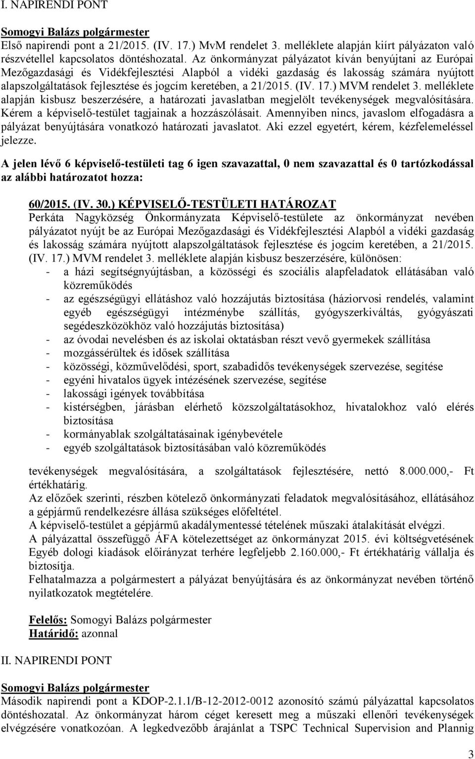 21/2015. (IV. 17.) MVM rendelet 3. melléklete alapján kisbusz beszerzésére, a határozati javaslatban megjelölt tevékenységek megvalósítására. Kérem a képviselő-testület tagjainak a hozzászólásait.