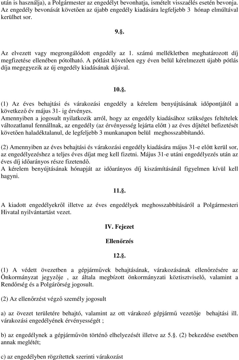 A pótlást követően egy éven belül kérelmezett újabb pótlás díja megegyezik az új engedély kiadásának díjával. 10.